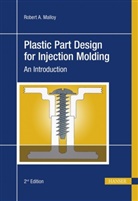 Robert A Malloy, Robert A. Malloy - Plastic Part Design for Injection Molding