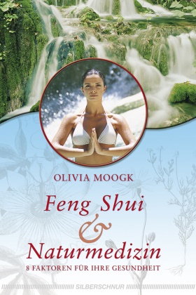 Olivia Moogk, Olivia Moongk - Feng-Shui und Naturmedizin 8 Faktoren für Ihre Gesundheit