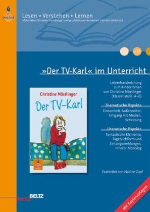 Nadine Emmerling, Christine Nöstlinger, Nadine Zapf, Marc Böhmann, Regine Schäfer-Munro - 'Der TV-Karl' im Unterricht - Lehrerhandreichung zum Kinderroman von Christine Nöstlinger. Klassenstufe 4-6, mit Kopiervorlagen