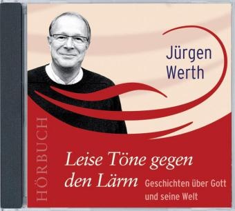 Jürgen Werth, Jürgen Werth - Leise Töne gegen den Lärm, 2 Audio-CDs Geschichten über Gott und seine Welt. Hörbuch. Gelesen vom Autor