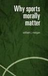 William Morgan, William (University of Southern California Morgan, William J. Morgan, William John Morgan, Morgan William, MORGAN WILLIAM J - Why Sports Morally Matter