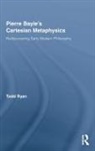 Todd Ryan, Todd (Trinity College Ryan, RYAN TODD - Pierre Bayle''s Cartesian Metaphysics