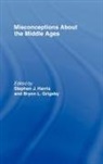 Stephen Harris, Stephen (University of Massachusetts Amher Harris, Stephen (University of New England Harris, Stephen Grigsby Harris, HARRIS STEPHEN GRIGSBY BRYON L, Bryon L Grigsby... - Misconceptions About the Middle Ages