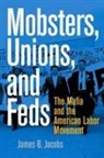 James B Jacobs, James B. Jacobs - Mobsters, Unions, and Feds