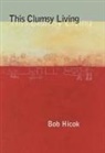 Bob Hicok - This Clumsy Living