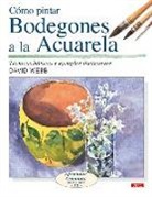 David Webb - Cómo pintar bodegones a la acuarela