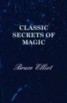 Bruce Elliot - Classic Secrets of Magic