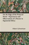 Albert Schweitzer - On the Edge of the Primeval Forest - Experiences and Observations of a Doctor in Equatorial Africa
