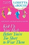 Loretta Laroche - Kick Up Your Heels...Before You're Too Short to Wear Them: How to Live a Long, Healthy, Juicy Life