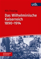 Nils Freytag - Das Wilhelminische Kaiserreich 1890-1914