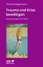 Christa Diegelmann - Trauma und Krise bewältigen. Psychotherapie mit Trust (Leben Lernen, Bd. 198)