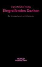 Ingrid Gilcher-Holtey - Eingreifendes Denken