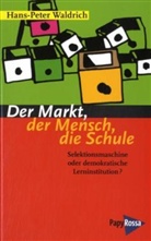 Hans-Peter Waldrich - Der Markt, der Mensch, die Schule