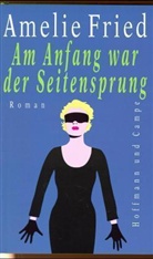Amelie Fried - Am Anfang war der Seitensprung