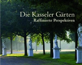 Ehrenfried Kluckert, Michael Eissenhauer - Die Kasseler Gärten Raffinierte Perspektiven