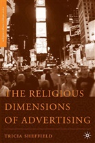 T Sheffield, T. Sheffield, Tricia Sheffield - Religious Dimensions of Advertising in the Culture of Consumer