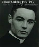 J. Bluyssen, K. Hakvoort, P. Steffen, Peter Steffen, J. Walravens - Bisschop Bekkers 1908-1966 een hartstochtelijk priesterleven