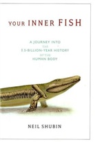 Neil Shubin - Your Inner Fish: A Journey Into the 3.5-Billion-Year History of the Human Body