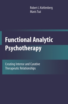 R. J. Kohlenberg, Robert Kohlenberg, Robert J Kohlenberg, Robert J. Kohlenberg, M. Tsai, Mavis Tsai - Functional Analytic Psychotherapy - Creating Intense and Curative Therapeutic Relationships