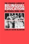 Carlos Kevin Blanton - The Strange Career of Bilingual Education in Texas, 1836-1981