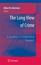 A. Liberman, Akiva Liberman, Akiva M Liberman, Akiva M. Liberman, Akiv M Liberman, Akiva M Liberman - The Long View of Crime: A Synthesis of Longitudinal Research