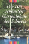 Claus Schweitzer - Die 105 schönsten Gartenlokale der Schweiz