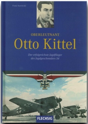 Franz Kurowski - Oberleutnant Otto Kittel - Der erfolgreichste Jagdflieger des Jagdgeschwaders 54