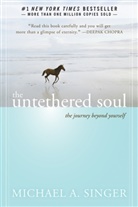 Michael Singer, Michael A Singer, Michael A. Singer - Untethered Soul
