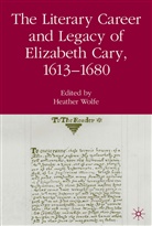 Wolfe, H Wolfe, H. Wolfe, Heather Wolfe - Literary Career and Legacy of Elizabeth Cary, 1613-1680