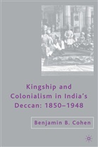 B Cohen, B. Cohen, Benjamin Cohen, Benjamin B. Cohen, Cohen B. - Kingship and Colonialism in India's Deccan