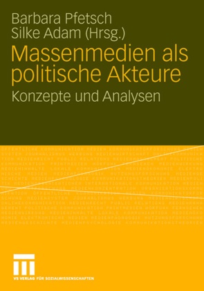 ADAM,  Adam, Silke Adam, Barbar Pfetsch, Barbara Pfetsch - Massenmedien als politische Akteure - Konzepte und Analysen