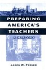 James W Fraser, James W. Fraser, Barbara Finkelstein, William Reese - Preparing America's Teachers