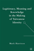 M Harrison, M. Harrison, Mark Harrison - Legitimacy, Meaning and Knowledge in the Making of Taiwanese Identity