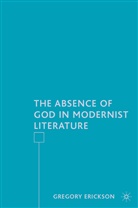 G Erickson, G. Erickson, Gregory Erickson, Gregory Erikson - Absence of God in Modernist Literature