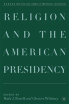 M. Rozell, M. Rozell, Mark J. Rozell, G. Whitney, Gleaves Whitney - Religion and the American Presidency