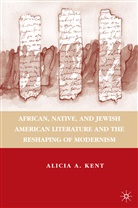 A Kent, A. Kent, Alicia Kent, Alicia A. Kent - African, Native, and Jewish American Literature and the Reshaping of