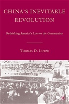 T Lutze, T. Lutze, Thomas Lutze, Thomas D. Lutze - China''s Inevitable Revolution