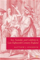 M Kinservik, M. Kinservik, Matthew J. Kinservik - Sex, Scandal, and Celebrity in Late Eighteenth-Century England
