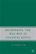 S Alam, S. Alam, S. M. Shamsul Alam, S.m.shamsul Alam - Rethinking the Mau Mau in Colonial Kenya