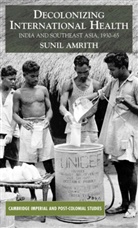 S Amrith, S. Amrith, Sunil S. Amrith - Decolonizing International Health