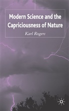 K Rogers, K. Rogers, Karl Rogers - Modern Science and the Capriciousness of Nature