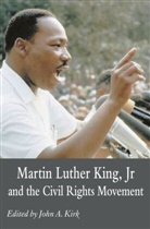 John A Kirk, John A. Kirk, John A. Kirk - Martin Luther King Jr. and the Civil Rights Movement