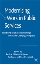Pauline Dibben, James, P James, P. James, Kenneth A Loparo, Kenneth A. Loparo... - Modernising Work in Public Services