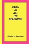 Charles Haddon Spurgeon - Faith in All Its Splendor