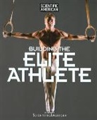 "Scientific American", Collectif, Editors of Scientific American, Editors of Scientific American Magazine, Scientific American - Building the Elite Athlete