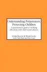 C. Baim, L. Deacon, Lynda Deacon, B. Gocke, Brian Gocke - Understanding Perpetrators, Protecting Children
