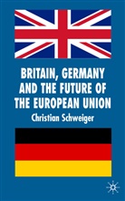 C Schweiger, C. Schweiger, Christian Schweiger - Britain, Germany and the Future of the European Union