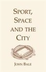 John Bale - Sport, Space and the City