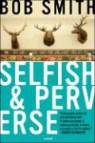 Bob Smith - Selfish and Perverse