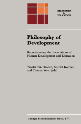 T E Wren, A. W. Haaften, A. W. van Haaften, Wouter van Haaften, M. Korthals, Michie Korthals... - Philosophy of Development - Reconstructing the Foundations of Human Development and Education